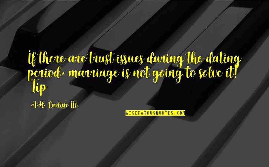 Trust In Marriage Quotes By A.H. Carlisle III: If there are trust issues during the dating