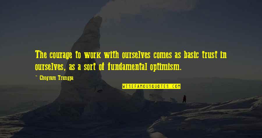 Trust In Quotes By Chogyam Trungpa: The courage to work with ourselves comes as Trust In Quotes By Chogyam Trungpa: The courage to work with ourselves comes as