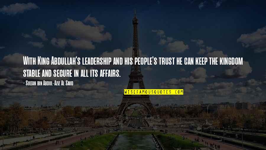Trust In Quotes By Sultan Bin Abdul-Aziz Al Saud: With King Abdullah's leadership and his people's trust Trust In Quotes By Sultan Bin Abdul-Aziz Al Saud: With King Abdullah's leadership and his people's trust