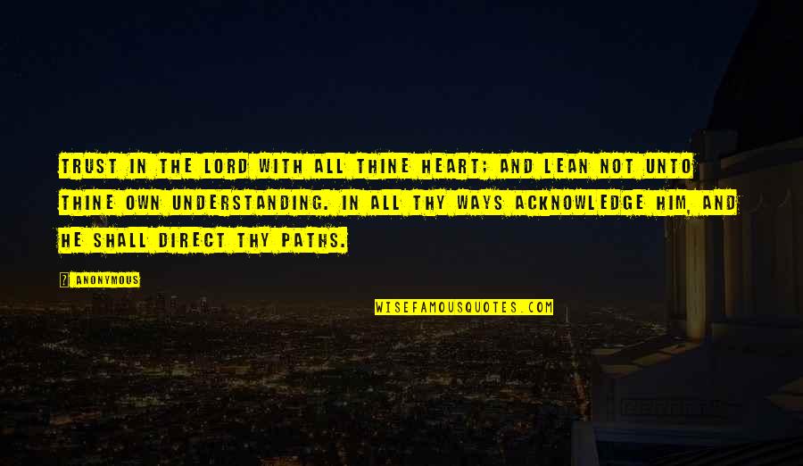 Trust In The Lord With All Your Heart Quotes By Anonymous: Trust in the LORD with all thine heart; Trust In The Lord With All Your Heart Quotes By Anonymous: Trust in the LORD with all thine heart;