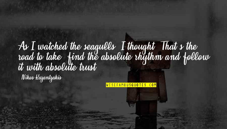 Trust In The Road Quotes By Nikos Kazantzakis: As I watched the seagulls, I thought, That's Trust In The Road Quotes By Nikos Kazantzakis: As I watched the seagulls, I thought, That's