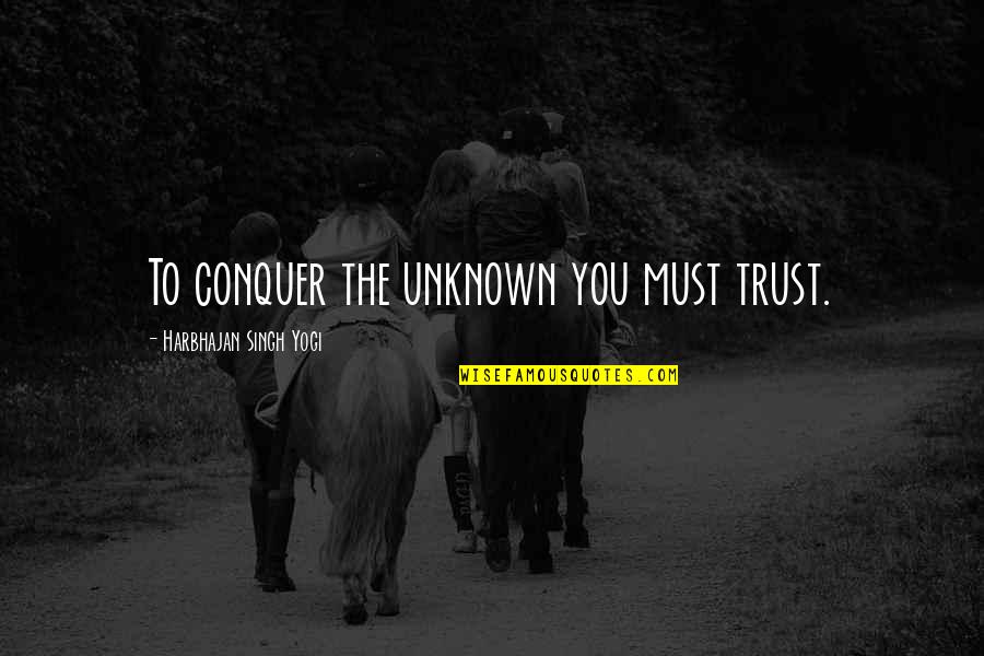 Trust In The Unknown Quotes By Harbhajan Singh Yogi: To conquer the unknown you must trust.