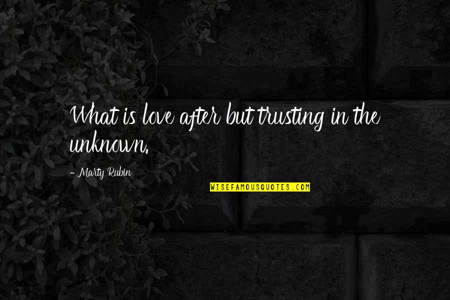 Trust In The Unknown Quotes By Marty Rubin: What is love after but trusting in the