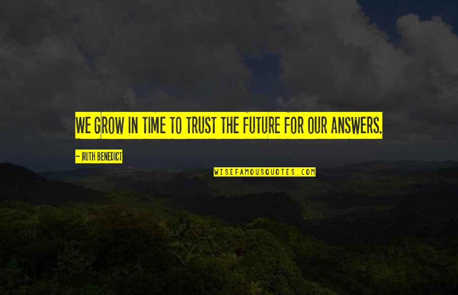 Trust In Time Quotes By Ruth Benedict: We grow in time to trust the future Trust In Time Quotes By Ruth Benedict: We grow in time to trust the future