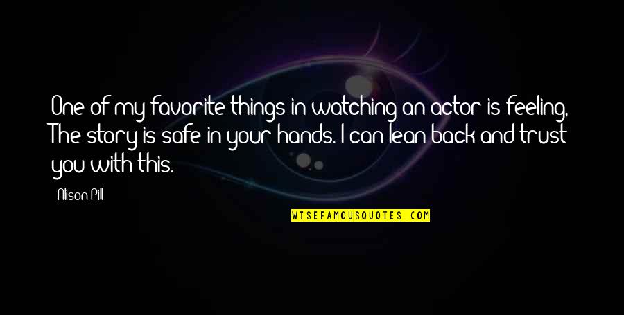 Trust In You Quotes By Alison Pill: One of my favorite things in watching an Trust In You Quotes By Alison Pill: One of my favorite things in watching an