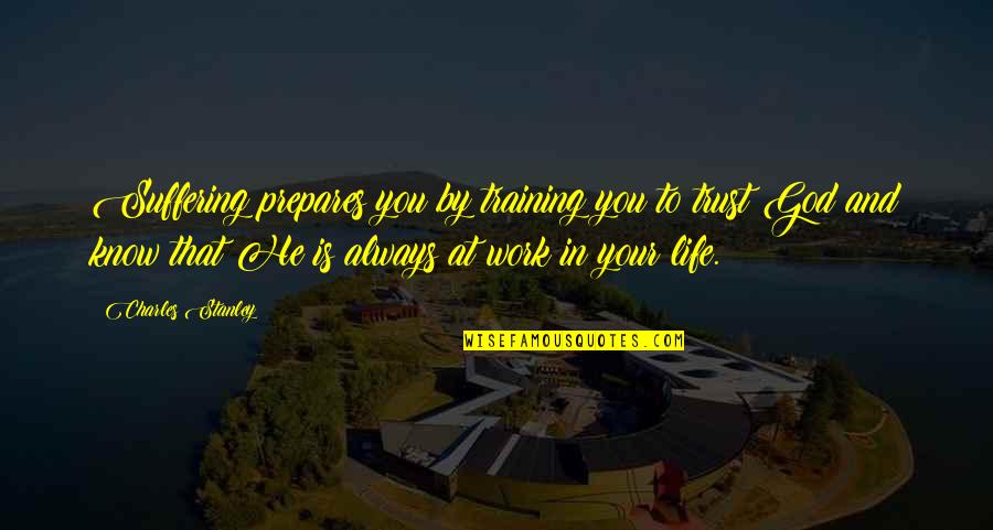 Trust In You Quotes By Charles Stanley: Suffering prepares you by training you to trust Trust In You Quotes By Charles Stanley: Suffering prepares you by training you to trust