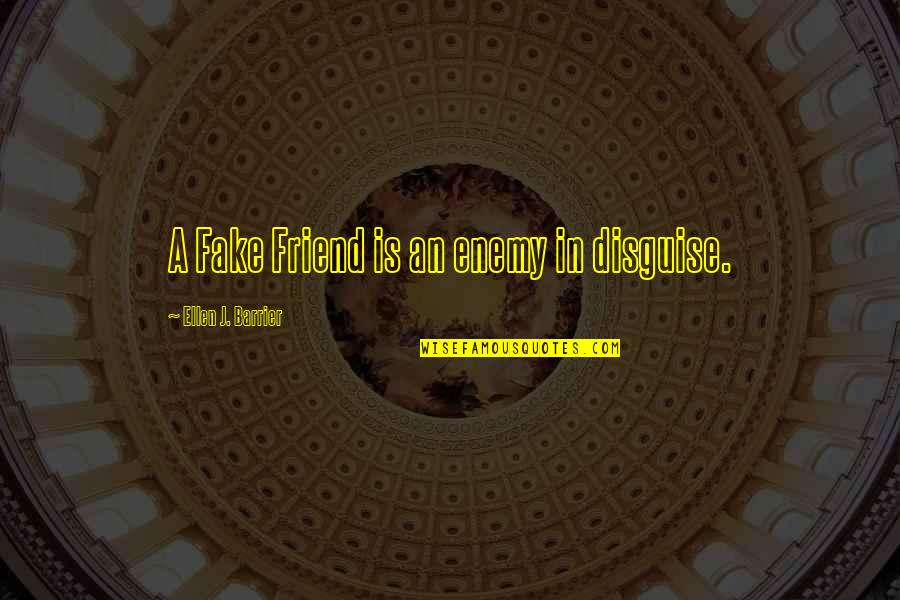 Trust In You Quotes By Ellen J. Barrier: A Fake Friend is an enemy in disguise. Trust In You Quotes By Ellen J. Barrier: A Fake Friend is an enemy in disguise.