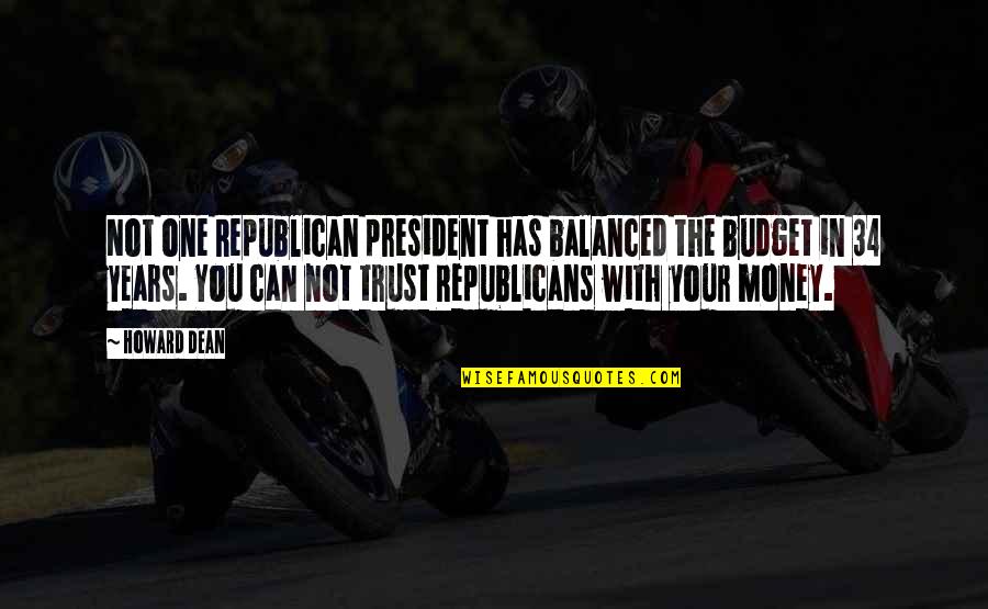 Trust In You Quotes By Howard Dean: Not one Republican president has balanced the budget Trust In You Quotes By Howard Dean: Not one Republican president has balanced the budget