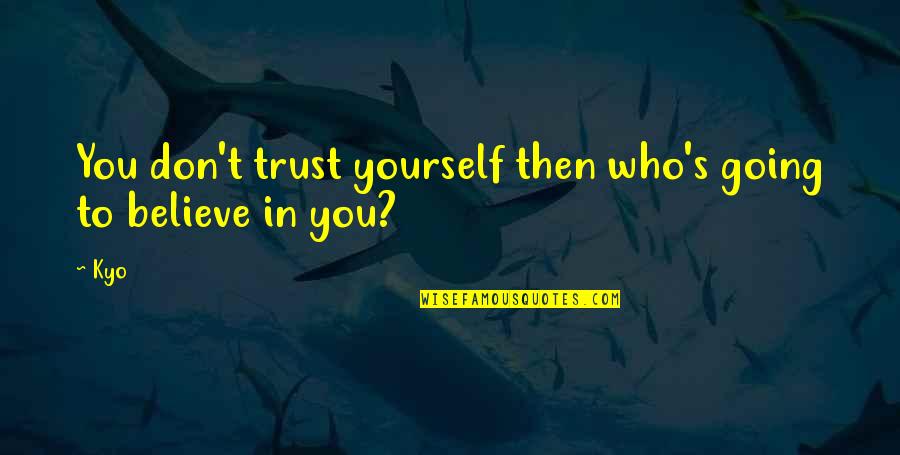 Trust In You Quotes By Kyo: You don't trust yourself then who's going to
