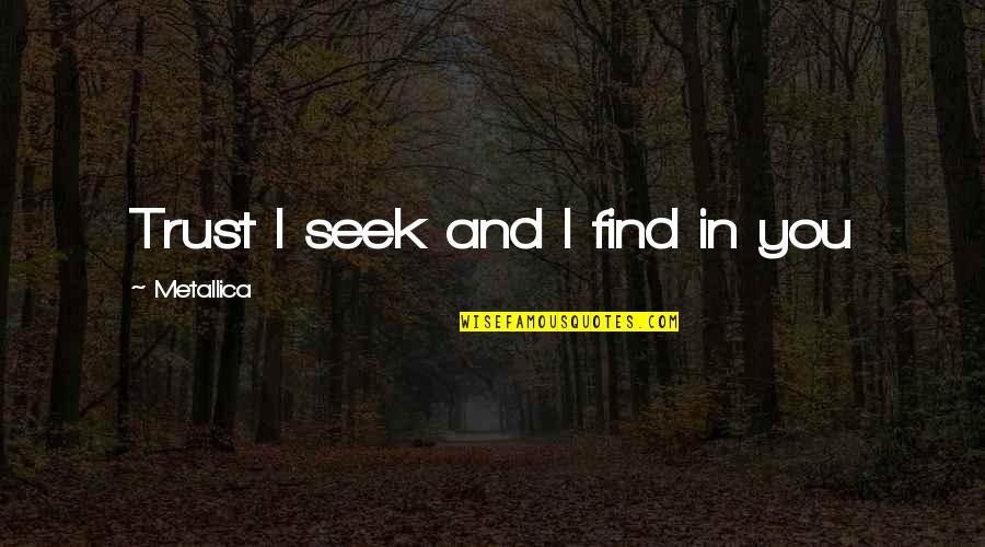 Trust In You Quotes By Metallica: Trust I seek and I find in you Trust In You Quotes By Metallica: Trust I seek and I find in you