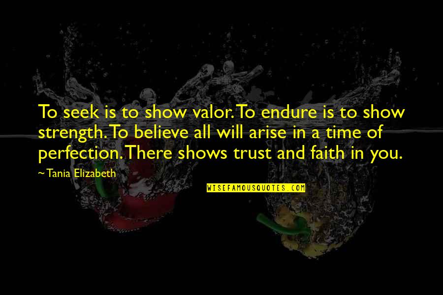 Trust In You Quotes By Tania Elizabeth: To seek is to show valor. To endure Trust In You Quotes By Tania Elizabeth: To seek is to show valor. To endure