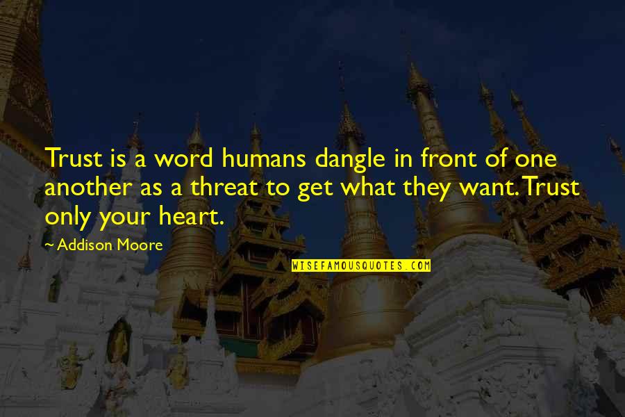 Trust In Your Heart Quotes By Addison Moore: Trust is a word humans dangle in front Trust In Your Heart Quotes By Addison Moore: Trust is a word humans dangle in front