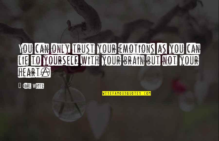 Trust In Your Heart Quotes By Carl White: You can only trust your emotions as you Trust In Your Heart Quotes By Carl White: You can only trust your emotions as you