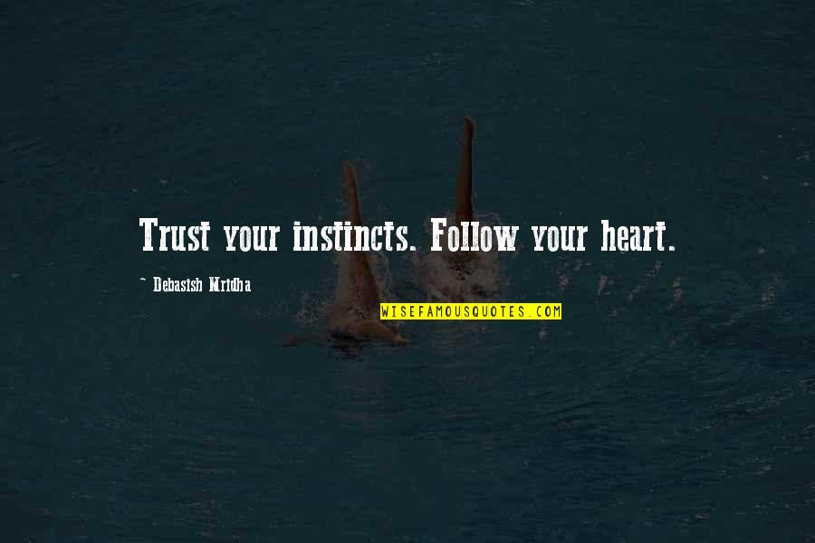 Trust In Your Heart Quotes By Debasish Mridha: Trust your instincts. Follow your heart. Trust In Your Heart Quotes By Debasish Mridha: Trust your instincts. Follow your heart.