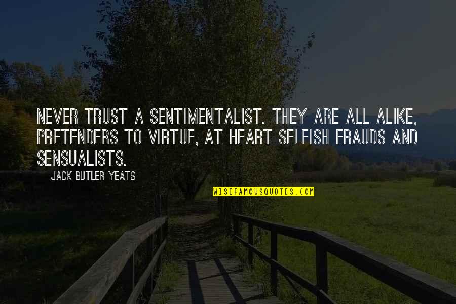 Trust In Your Heart Quotes By Jack Butler Yeats: Never trust a sentimentalist. They are all alike, Trust In Your Heart Quotes By Jack Butler Yeats: Never trust a sentimentalist. They are all alike,