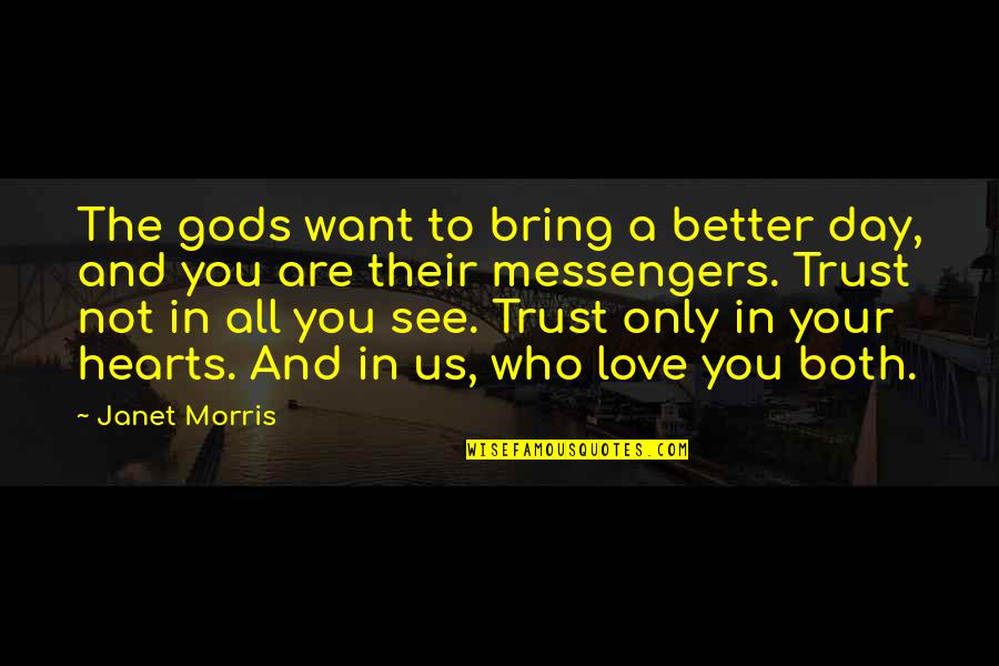 Trust In Your Heart Quotes By Janet Morris: The gods want to bring a better day, Trust In Your Heart Quotes By Janet Morris: The gods want to bring a better day,