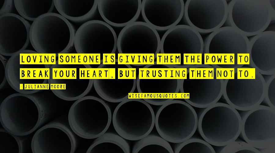 Trust In Your Heart Quotes By Julianne Moore: Loving someone is giving them the power to Trust In Your Heart Quotes By Julianne Moore: Loving someone is giving them the power to
