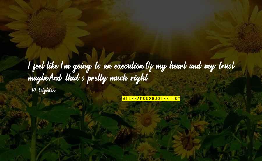 Trust In Your Heart Quotes By M. Leighton: I feel like I'm going to an execution.Of Trust In Your Heart Quotes By M. Leighton: I feel like I'm going to an execution.Of