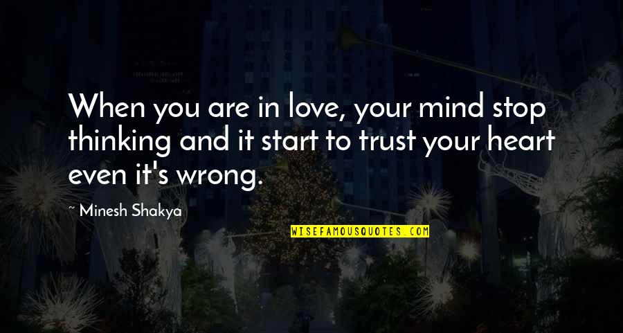 Trust In Your Heart Quotes By Minesh Shakya: When you are in love, your mind stop Trust In Your Heart Quotes By Minesh Shakya: When you are in love, your mind stop