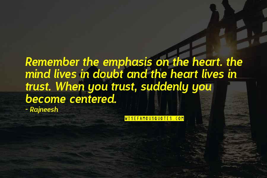 Trust In Your Heart Quotes By Rajneesh: Remember the emphasis on the heart. the mind Trust In Your Heart Quotes By Rajneesh: Remember the emphasis on the heart. the mind
