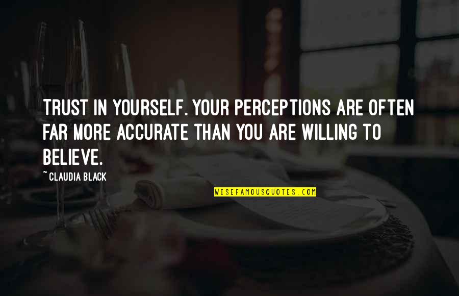 Trust In Yourself Quotes By Claudia Black: Trust in yourself. Your perceptions are often far