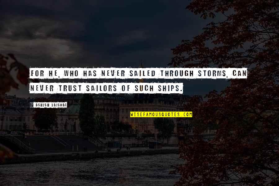 Trust Inspirational Quotes By Ashish Jaiswal: For he, who has never sailed through storms,