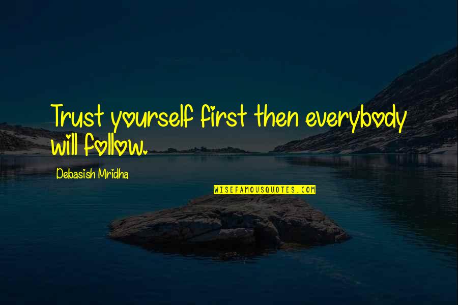 Trust Inspirational Quotes By Debasish Mridha: Trust yourself first then everybody will follow.