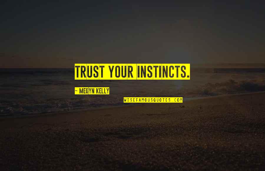 Trust Inspirational Quotes By Megyn Kelly: Trust your instincts.