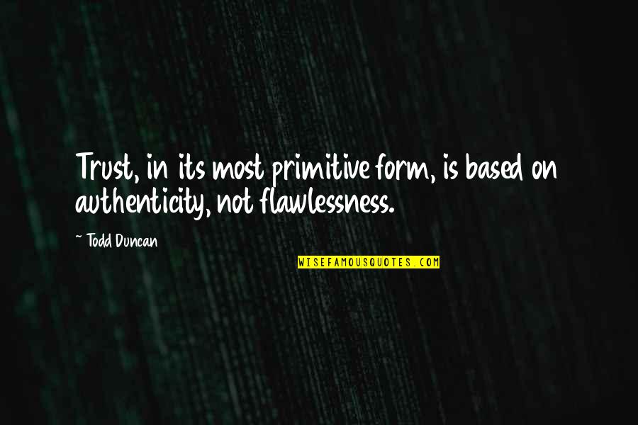 Trust Is Based On Quotes By Todd Duncan: Trust, in its most primitive form, is based