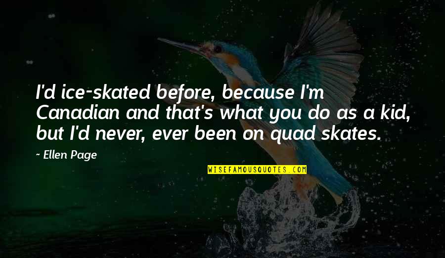 Trust Is Earned Quotes By Ellen Page: I'd ice-skated before, because I'm Canadian and that's