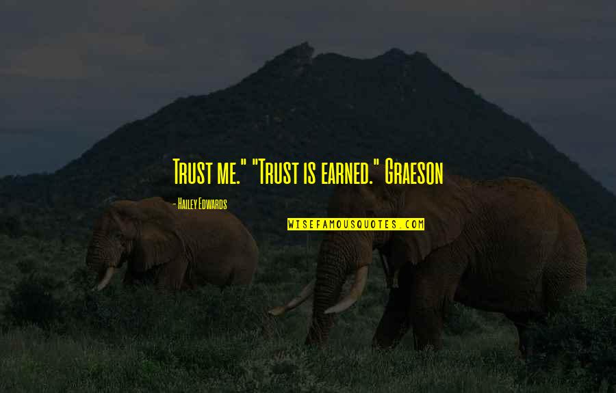 Trust Is Earned Quotes By Hailey Edwards: Trust me." "Trust is earned." Graeson