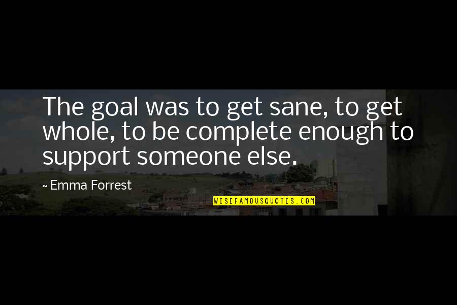 Trust Is Fragile Quotes By Emma Forrest: The goal was to get sane, to get Trust Is Fragile Quotes By Emma Forrest: The goal was to get sane, to get
