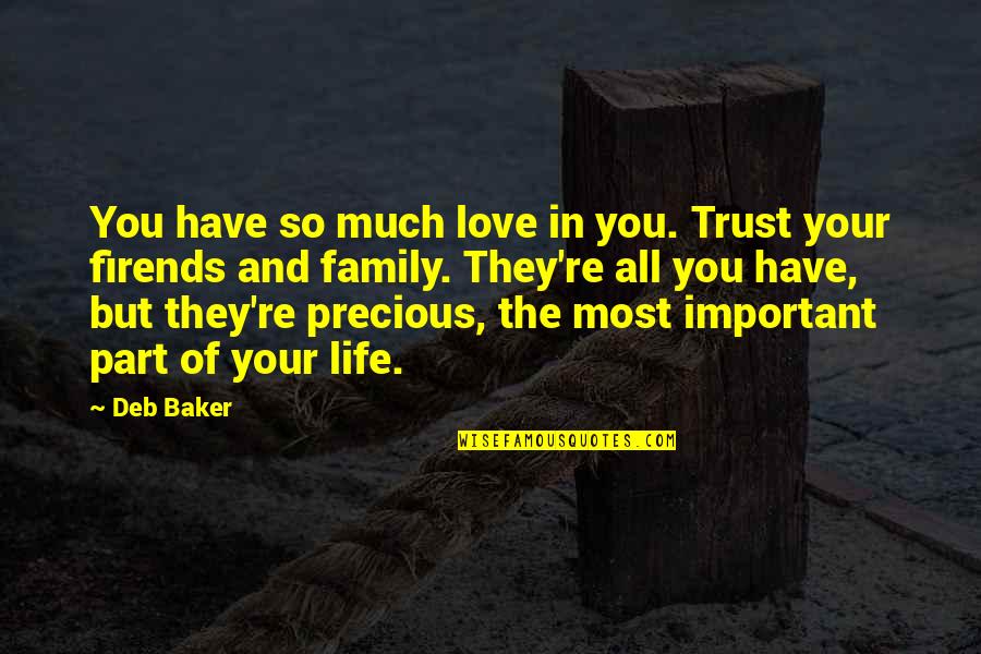 Trust Is Important In Love Quotes By Deb Baker: You have so much love in you. Trust Trust Is Important In Love Quotes By Deb Baker: You have so much love in you. Trust