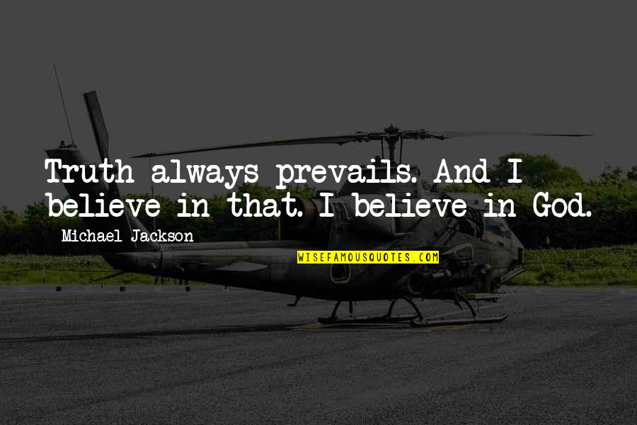 Trust Is Important In Love Quotes By Michael Jackson: Truth always prevails. And I believe in that. Trust Is Important In Love Quotes By Michael Jackson: Truth always prevails. And I believe in that.