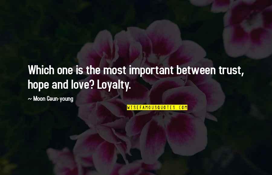 Trust Is Important In Love Quotes By Moon Geun-young: Which one is the most important between trust, Trust Is Important In Love Quotes By Moon Geun-young: Which one is the most important between trust,