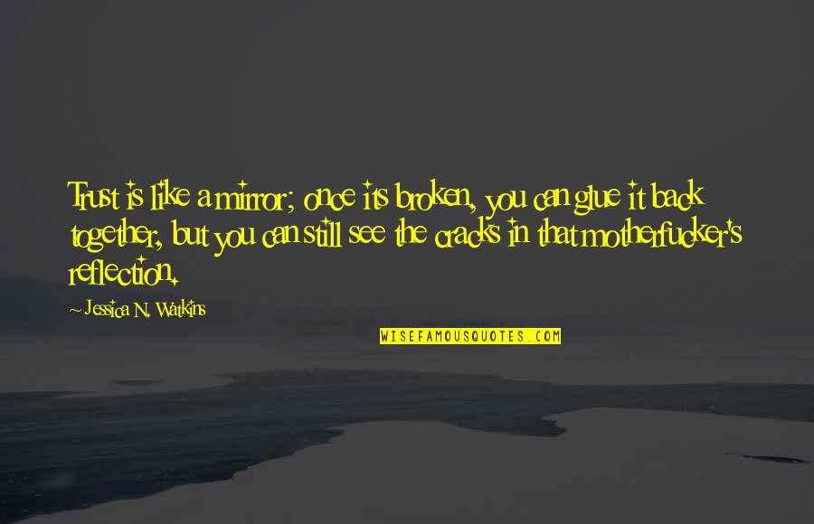 Trust Is Like A Mirror Once Its Broken Quotes By Jessica N. Watkins: Trust is like a mirror; once its broken, Trust Is Like A Mirror Once Its Broken Quotes By Jessica N. Watkins: Trust is like a mirror; once its broken,