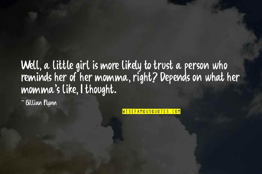 Trust Is Like A Quotes By Gillian Flynn: Well, a little girl is more likely to