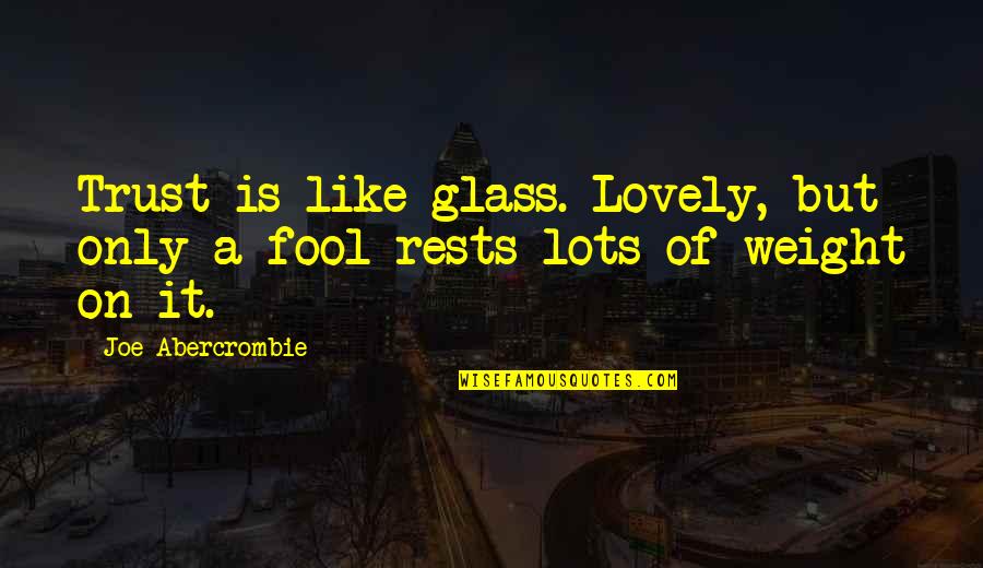 Trust Is Like A Quotes By Joe Abercrombie: Trust is like glass. Lovely, but only a