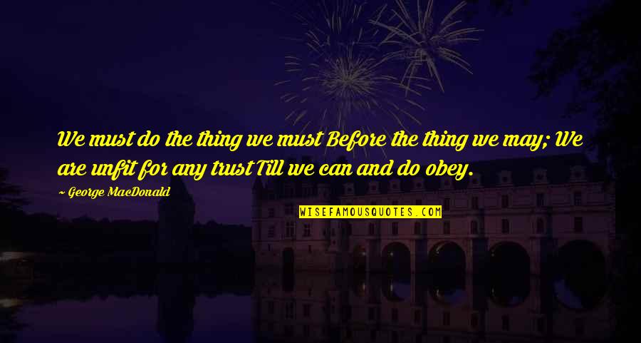 Trust Is Must Quotes By George MacDonald: We must do the thing we must Before Trust Is Must Quotes By George MacDonald: We must do the thing we must Before