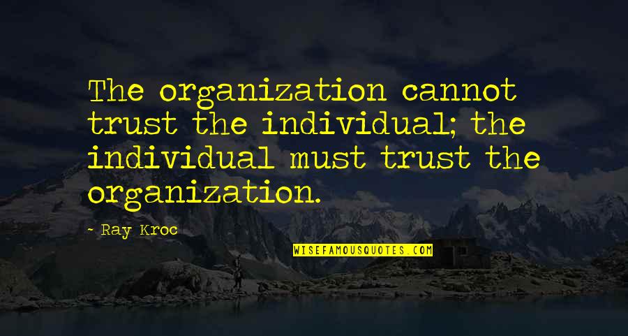 Trust Is Must Quotes By Ray Kroc: The organization cannot trust the individual; the individual Trust Is Must Quotes By Ray Kroc: The organization cannot trust the individual; the individual