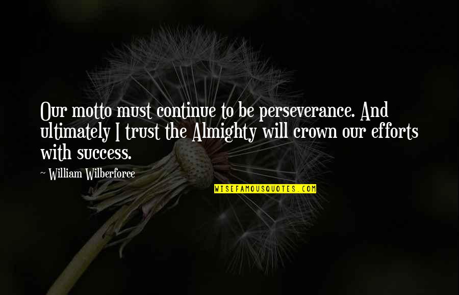 Trust Is Must Quotes By William Wilberforce: Our motto must continue to be perseverance. And