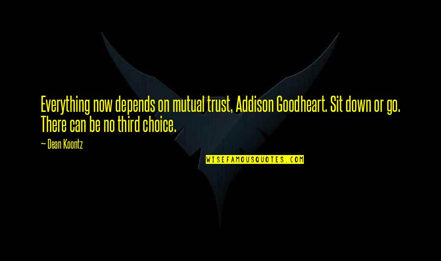 Trust Is Mutual Quotes By Dean Koontz: Everything now depends on mutual trust, Addison Goodheart.