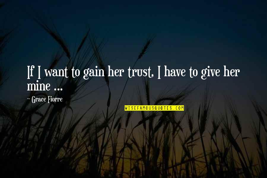 Trust Is Mutual Quotes By Grace Fiorre: If I want to gain her trust, I