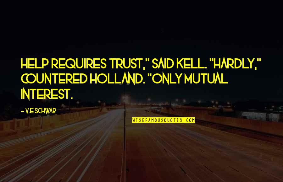 Trust Is Mutual Quotes By V.E Schwab: Help requires trust," said Kell. "Hardly," countered Holland.