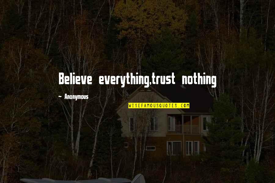 Trust Is Nothing Quotes By Anonymous: Believe everything,trust nothing