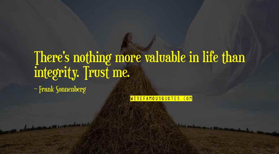 Trust Is Nothing Quotes By Frank Sonnenberg: There's nothing more valuable in life than integrity.