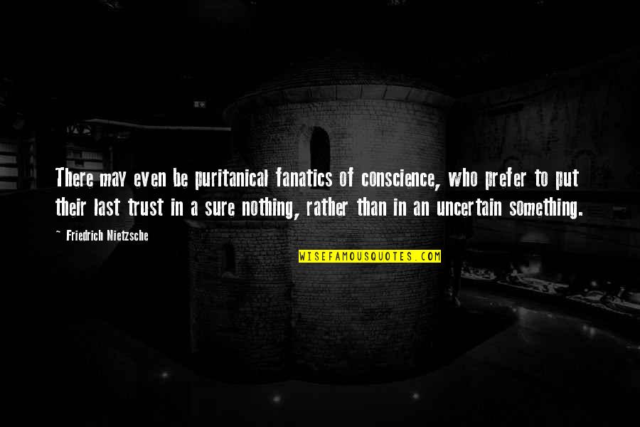 Trust Is Nothing Quotes By Friedrich Nietzsche: There may even be puritanical fanatics of conscience,