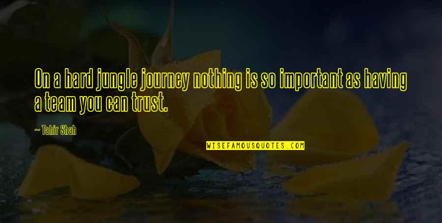 Trust Is Nothing Quotes By Tahir Shah: On a hard jungle journey nothing is so