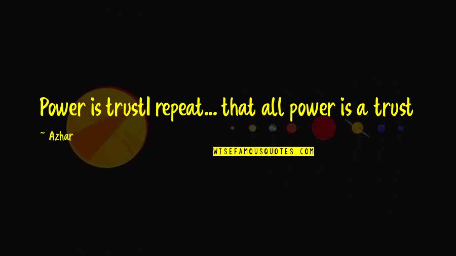 Trust Is Power Quotes By Azhar: Power is trustI repeat... that all power is