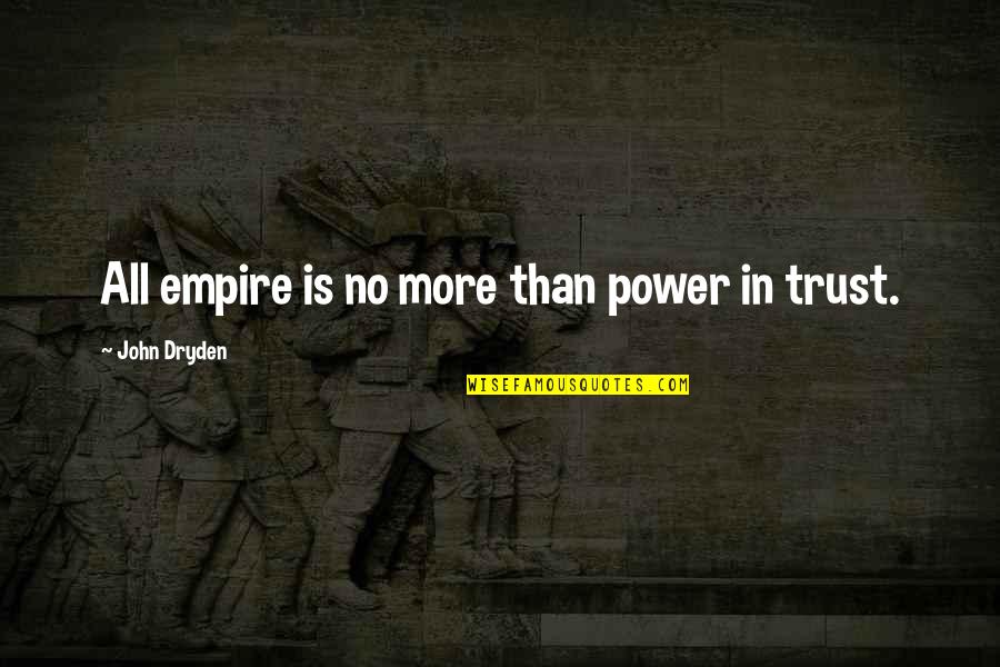 Trust Is Power Quotes By John Dryden: All empire is no more than power in